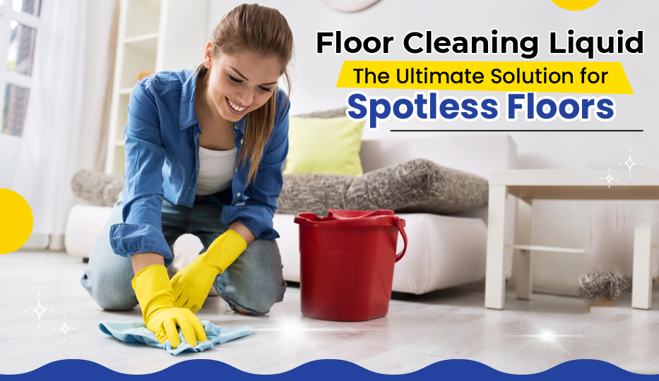 Floor Cleaning Liquid: The Ultimate Solution for Spotless Floors!